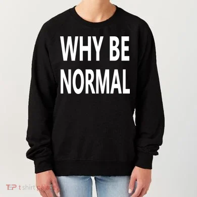Why Be Normal Women's Sweatshirt