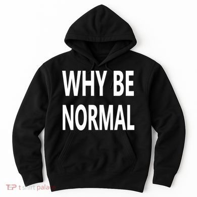 Why Be Normal Hoodie