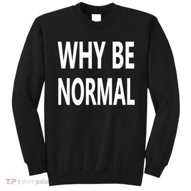 Why Be Normal Sweatshirt