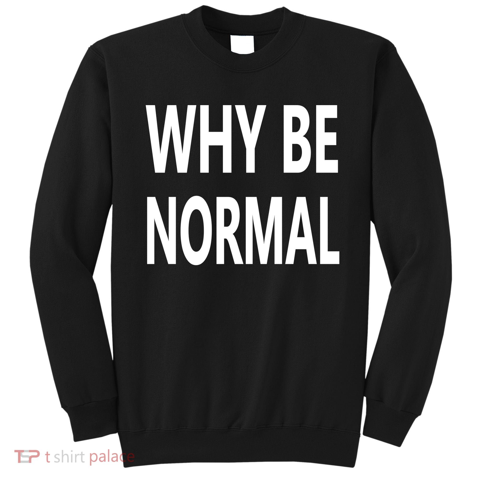 Why Be Normal Sweatshirt