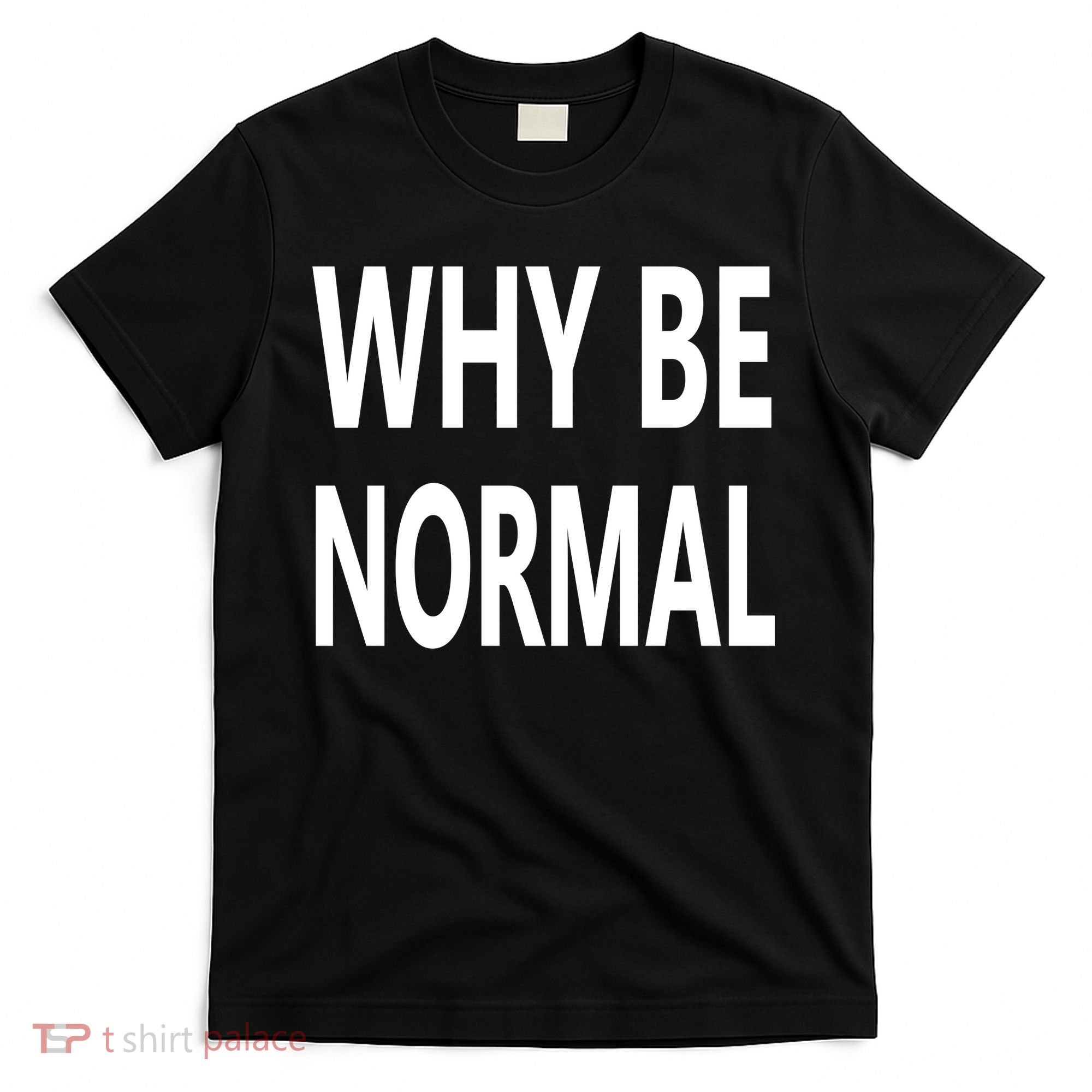 Why Be Normal T-Shirt