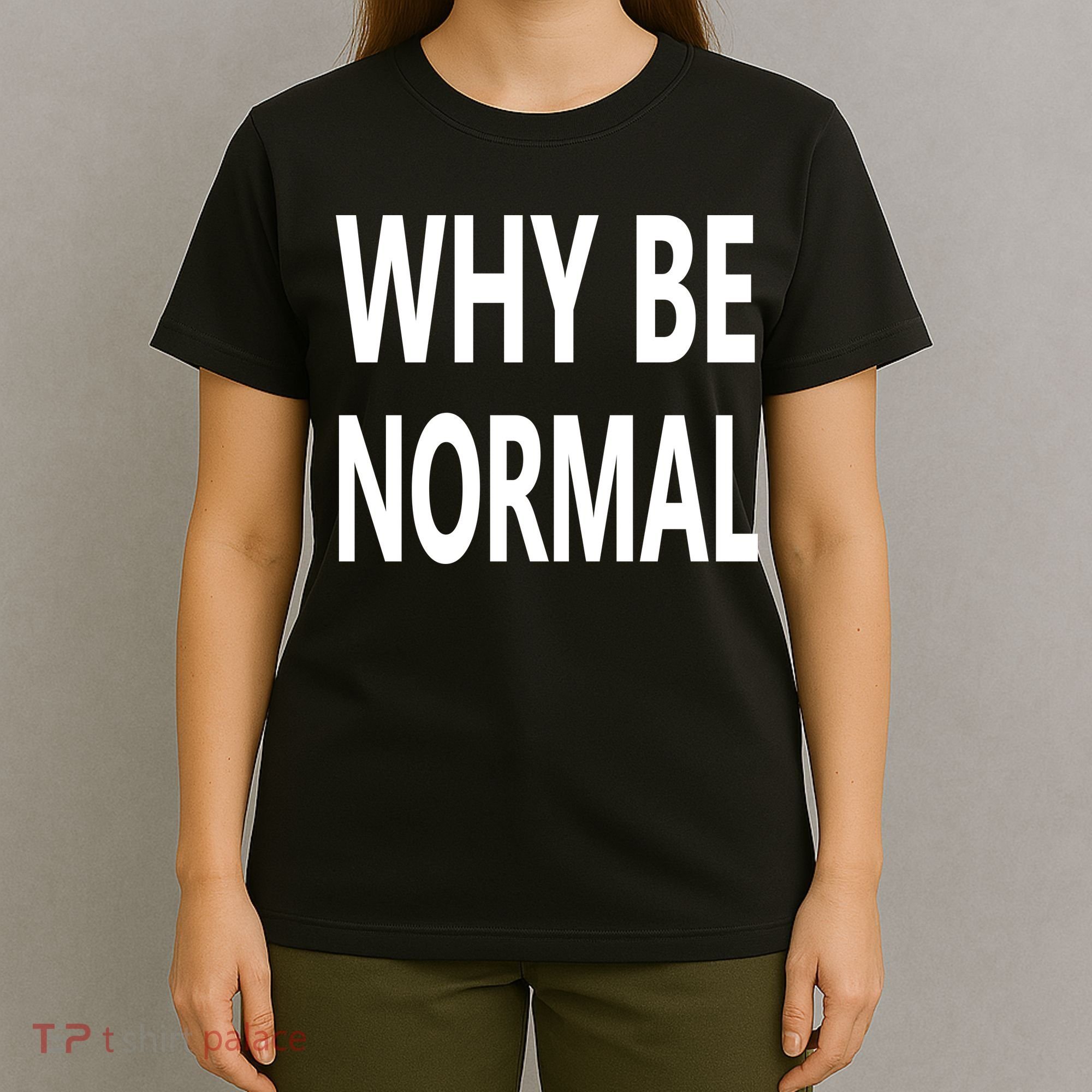Why Be Normal T-Shirt