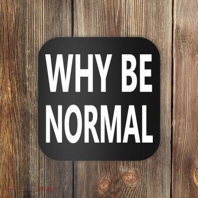 Why Be Normal Coaster