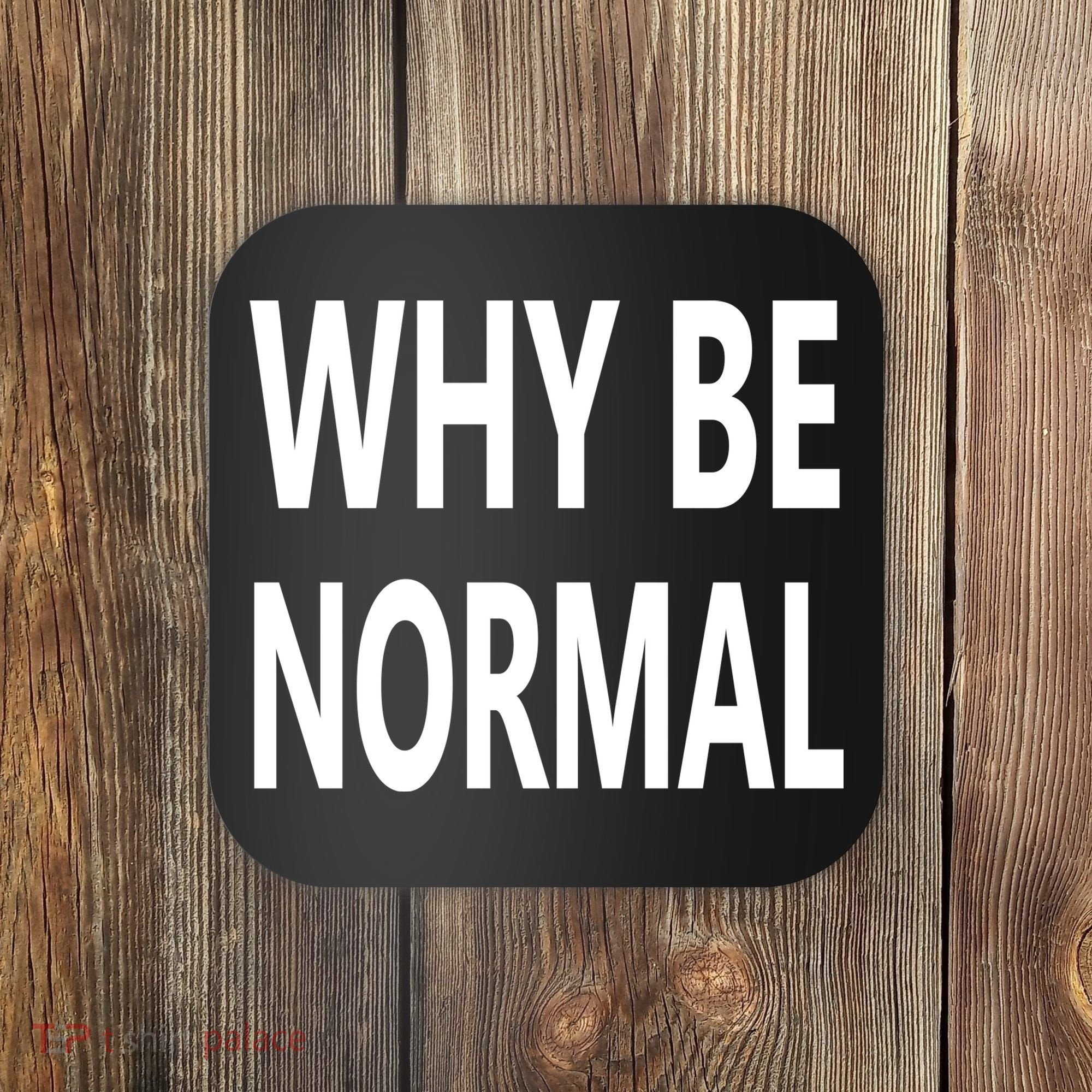 Why Be Normal Coaster