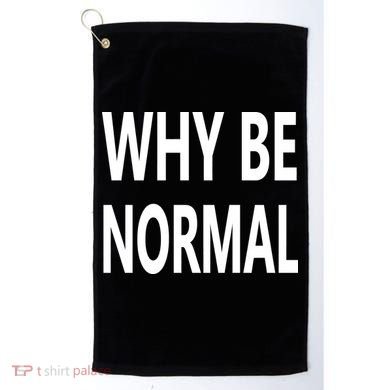 Why Be Normal Golf Towel