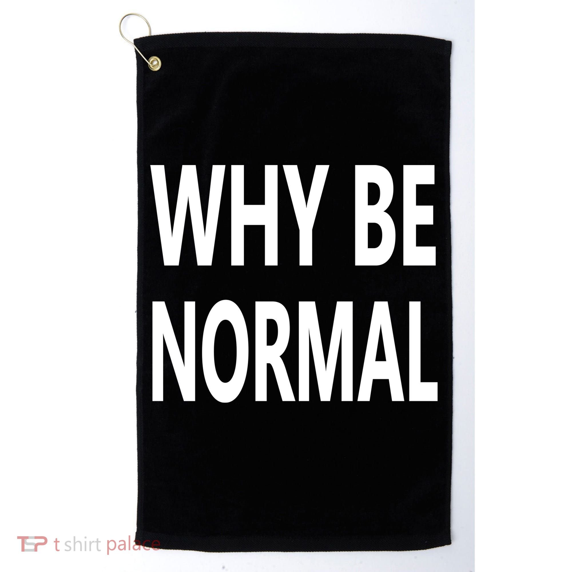 Why Be Normal Golf Towel