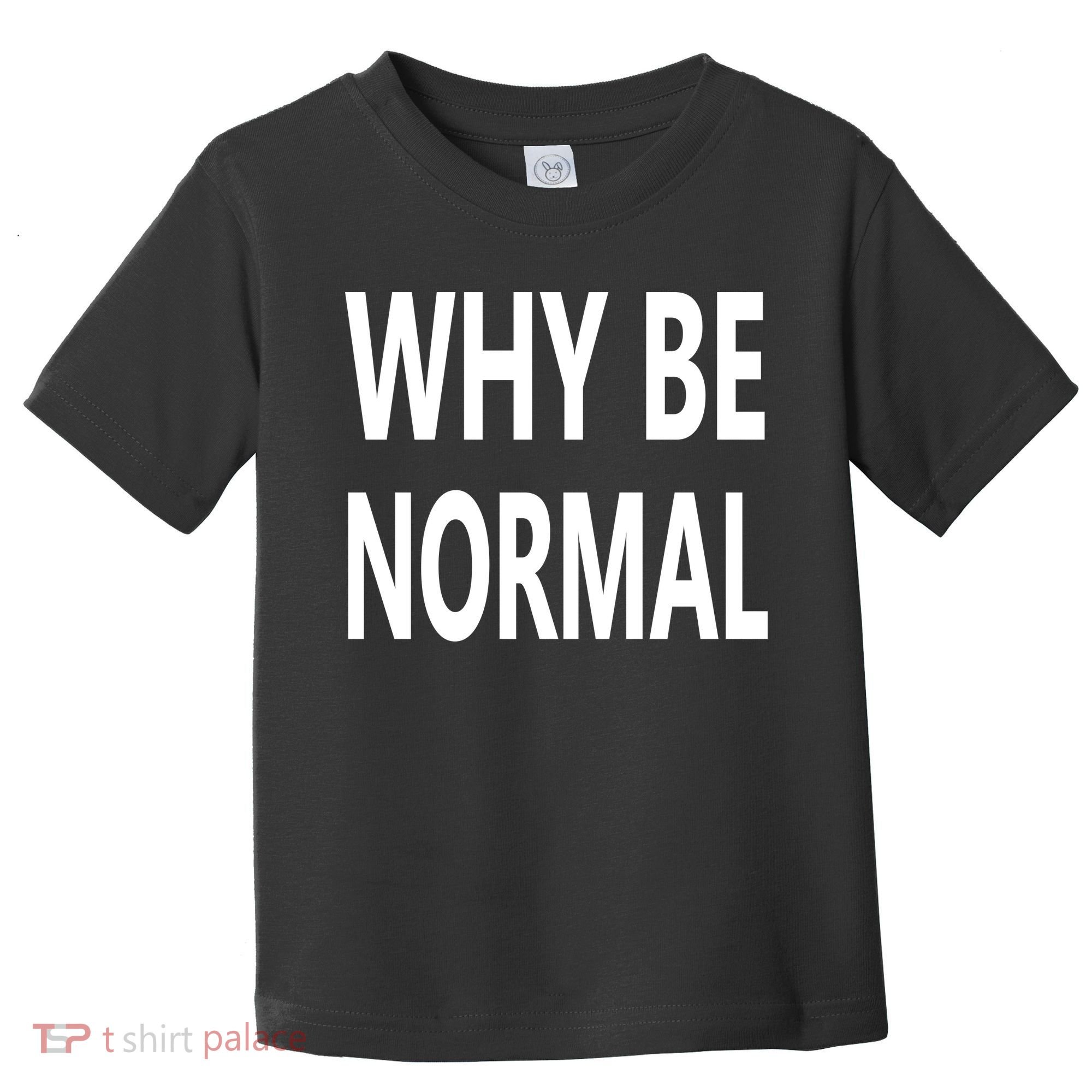 Why Be Normal Toddler T-Shirt