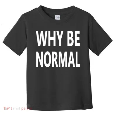 Why Be Normal Toddler T-Shirt