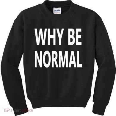 Why Be Normal Kids Sweatshirt