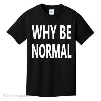 Why Be Normal Kids T-Shirt