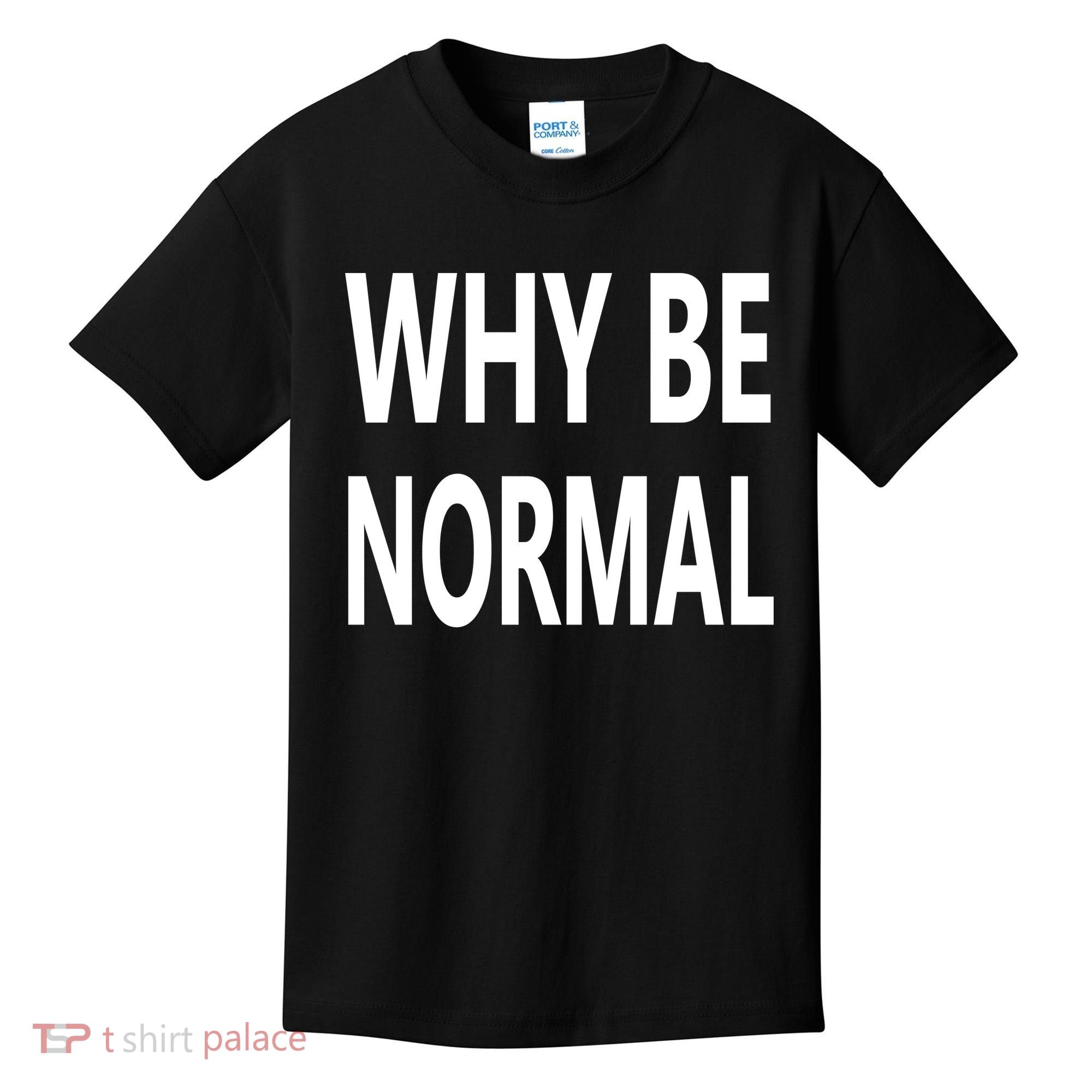 Why Be Normal Kids T-Shirt
