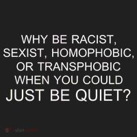Why be Racist, Sexist, Homophobic, or Transphobic When you could just BEQUIET? Women's Sweatshirt thumb 2