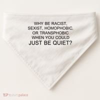 Why be Racist, Sexist, Homophobic, or Transphobic When you could just BEQUIET? USA-Made Doggie Bandana thumb 0