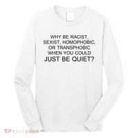 Why be Racist, Sexist, Homophobic, or Transphobic When you could just BEQUIET? Long Sleeve Shirt thumb 0