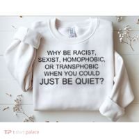 Why be Racist, Sexist, Homophobic, or Transphobic When you could just BEQUIET? Sweatshirt thumb 2