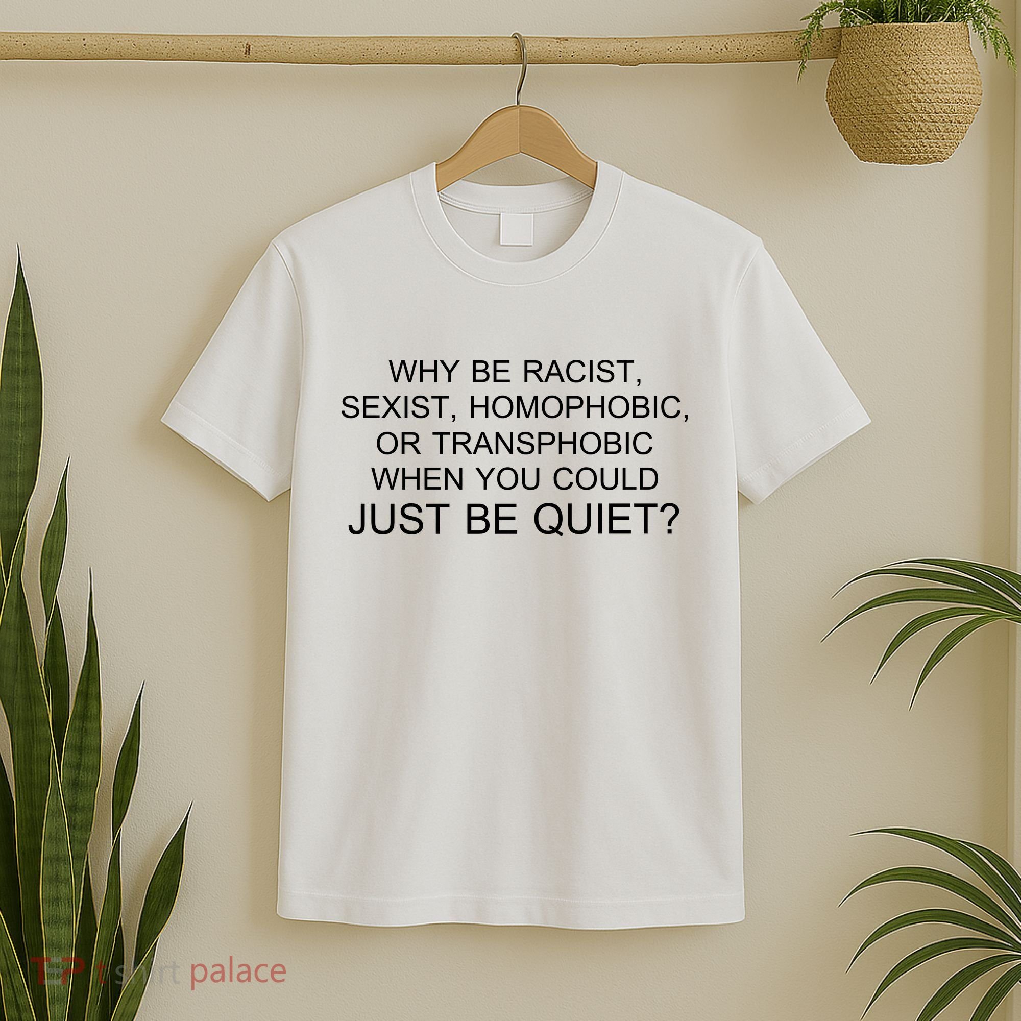 Why be Racist, Sexist, Homophobic, or Transphobic When you could just BEQUIET? T-Shirt