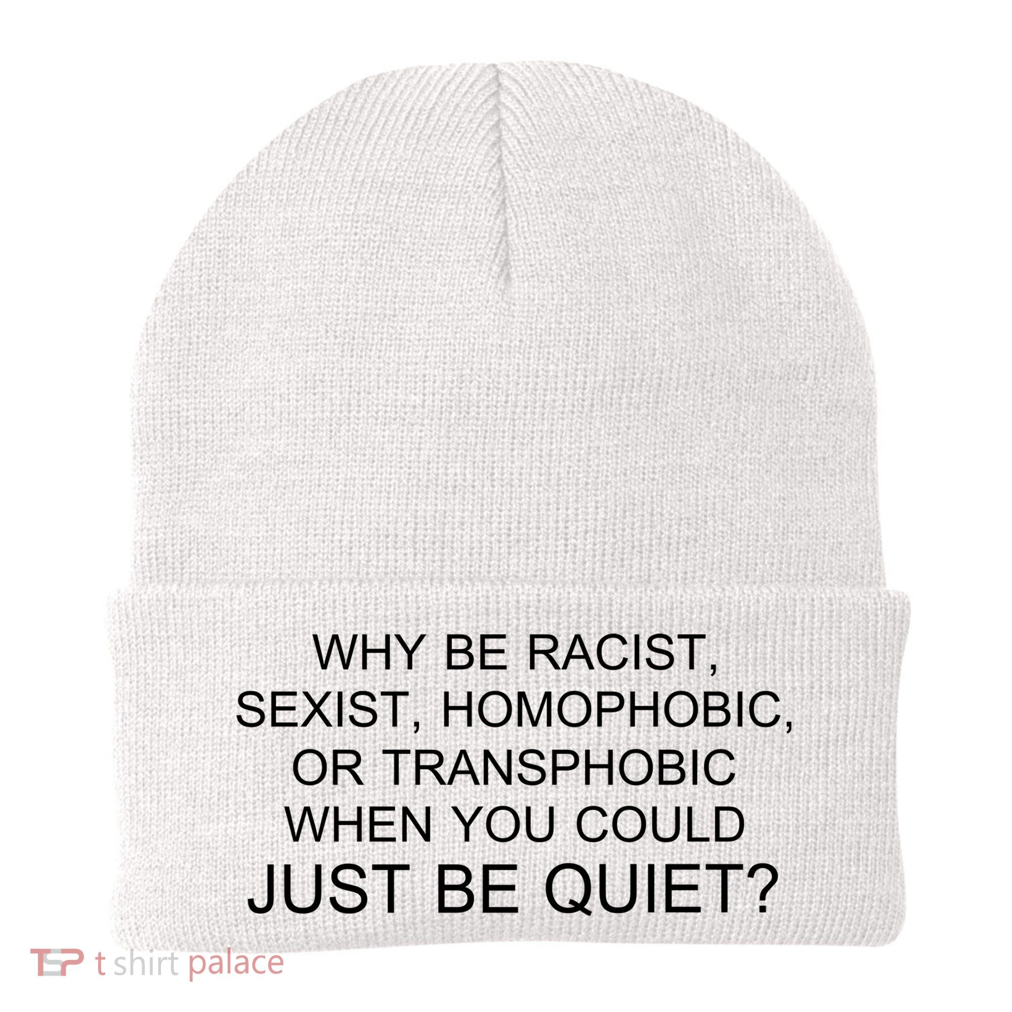 Why be Racist, Sexist, Homophobic, or Transphobic When you could just BEQUIET? Beanie