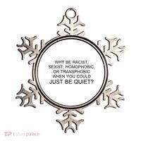 Why be Racist, Sexist, Homophobic, or Transphobic When you could just BEQUIET? Ornament thumb 0