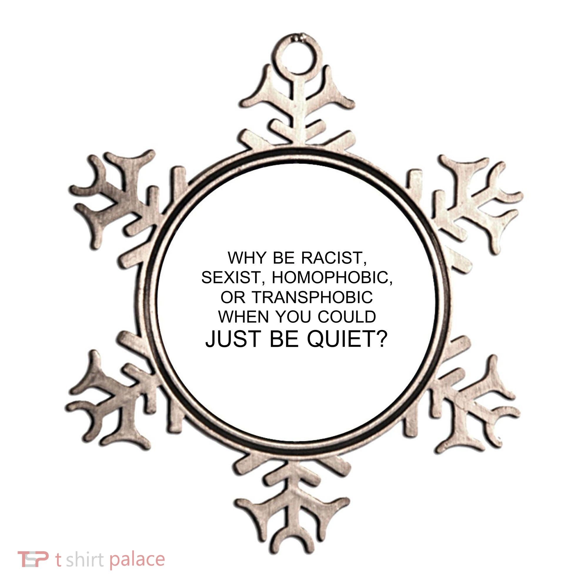 Why be Racist, Sexist, Homophobic, or Transphobic When you could just BEQUIET? Ornament