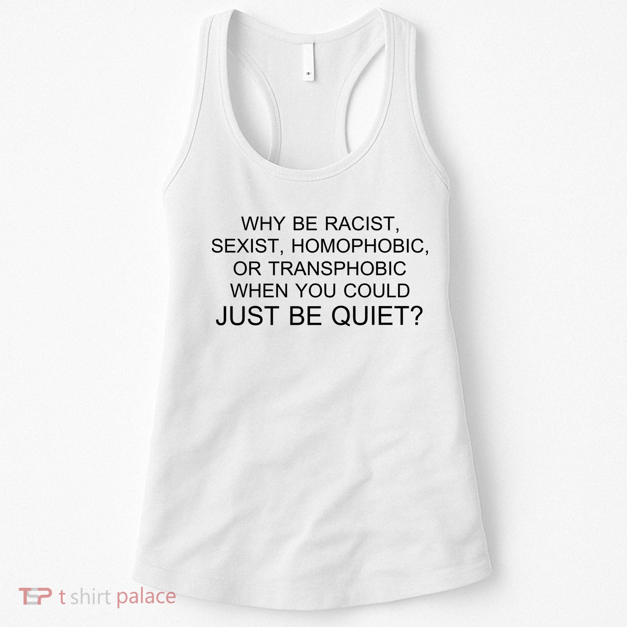 Why be Racist, Sexist, Homophobic, or Transphobic When you could just BEQUIET? Women's Tank Top