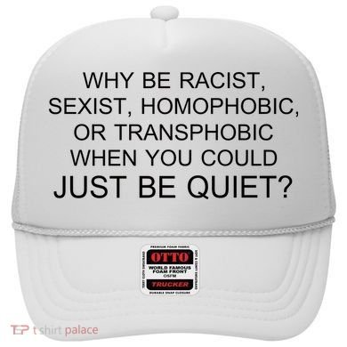 Why be Racist, Sexist, Homophobic, or Transphobic When you could just BEQUIET? Hat