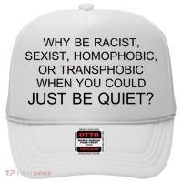 Why be Racist, Sexist, Homophobic, or Transphobic When you could just BEQUIET? Hat thumb 0