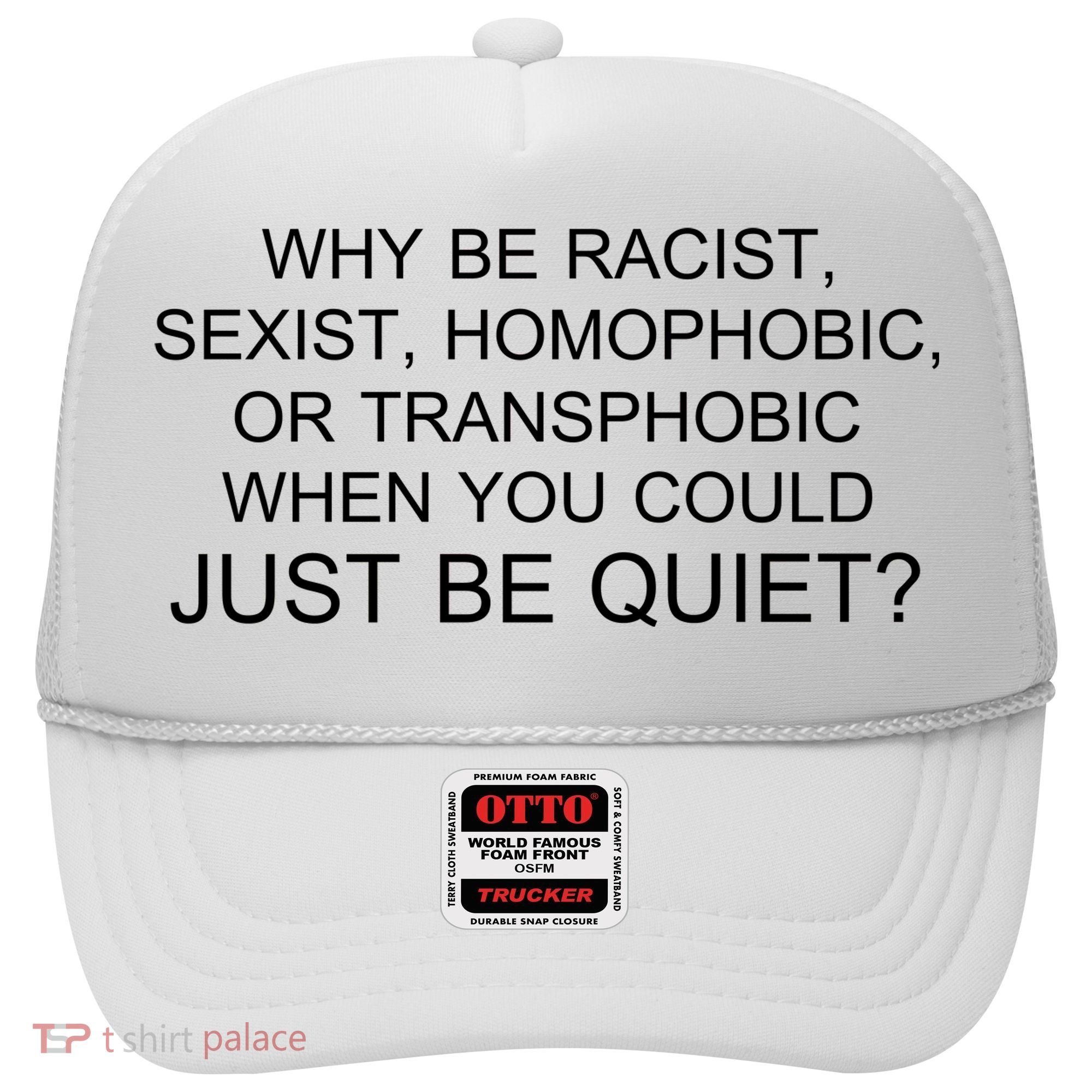 Why be Racist, Sexist, Homophobic, or Transphobic When you could just BEQUIET? Hat