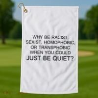 Why be Racist, Sexist, Homophobic, or Transphobic When you could just BEQUIET? Golf Towel thumb 1