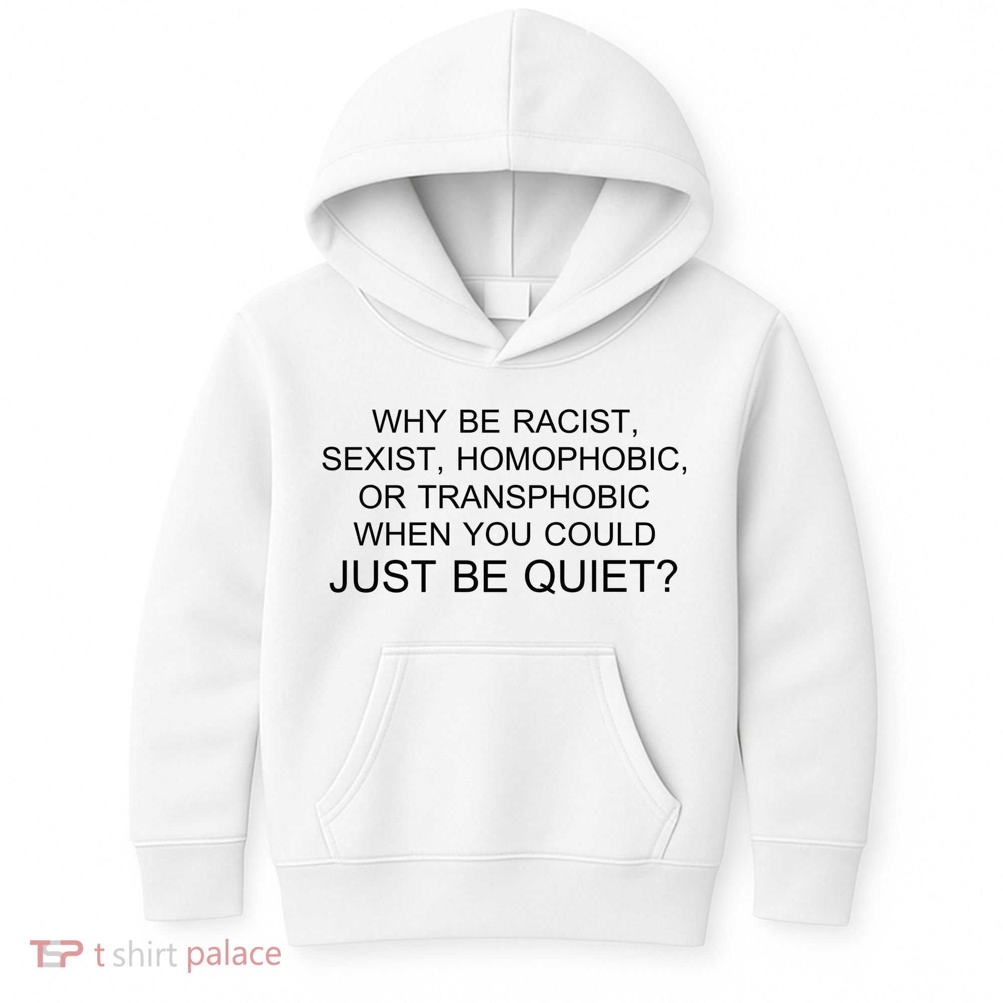 Why be Racist, Sexist, Homophobic, or Transphobic When you could just BEQUIET? Kids Hoodie