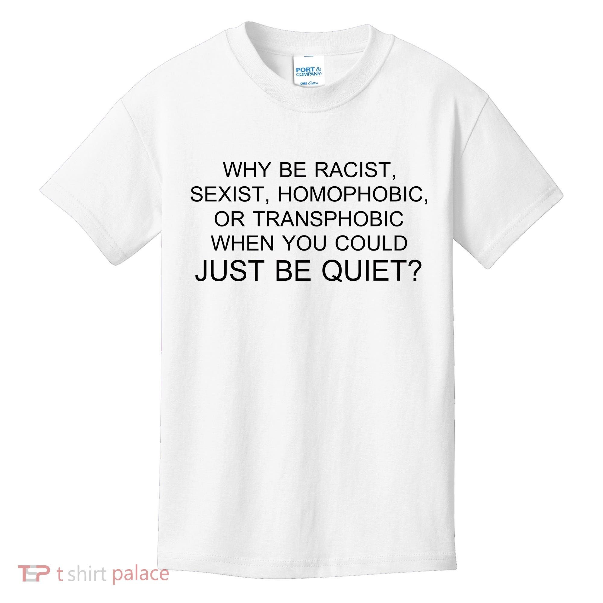 Why be Racist, Sexist, Homophobic, or Transphobic When you could just BEQUIET? Kids T-Shirt