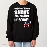 Why Don't You Shove Gun Control Up Your Women's Sweatshirt thumb 0