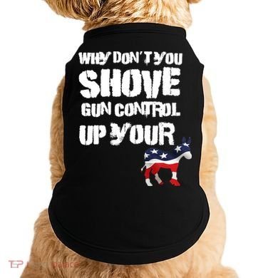 Why Don't You Shove Gun Control Up Your Doggie Tank