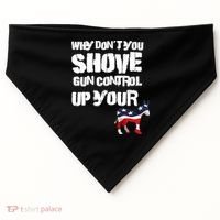 Why Don't You Shove Gun Control Up Your USA-Made Doggie Bandana thumb 0