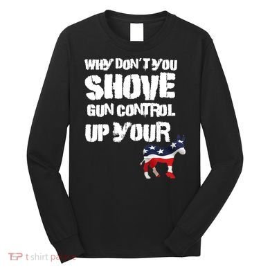 Why Don't You Shove Gun Control Up Your Long Sleeve Shirt