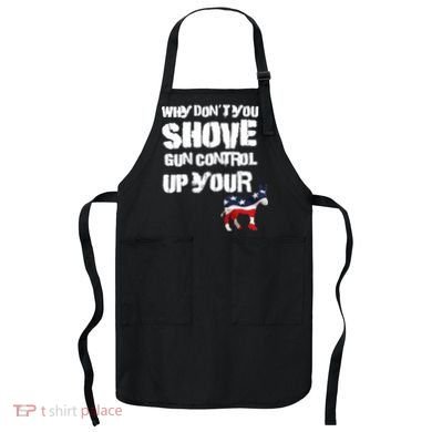 Why Don't You Shove Gun Control Up Your Apron