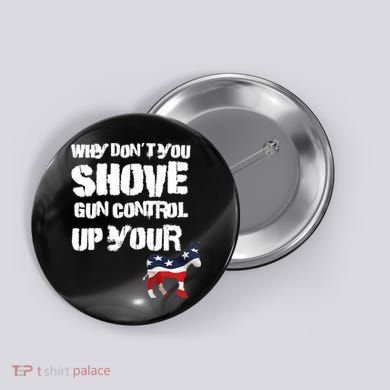 Why Don't You Shove Gun Control Up Your Button
