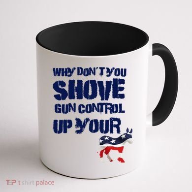 Why Don't You Shove Gun Control Up Your Coffee Mug back