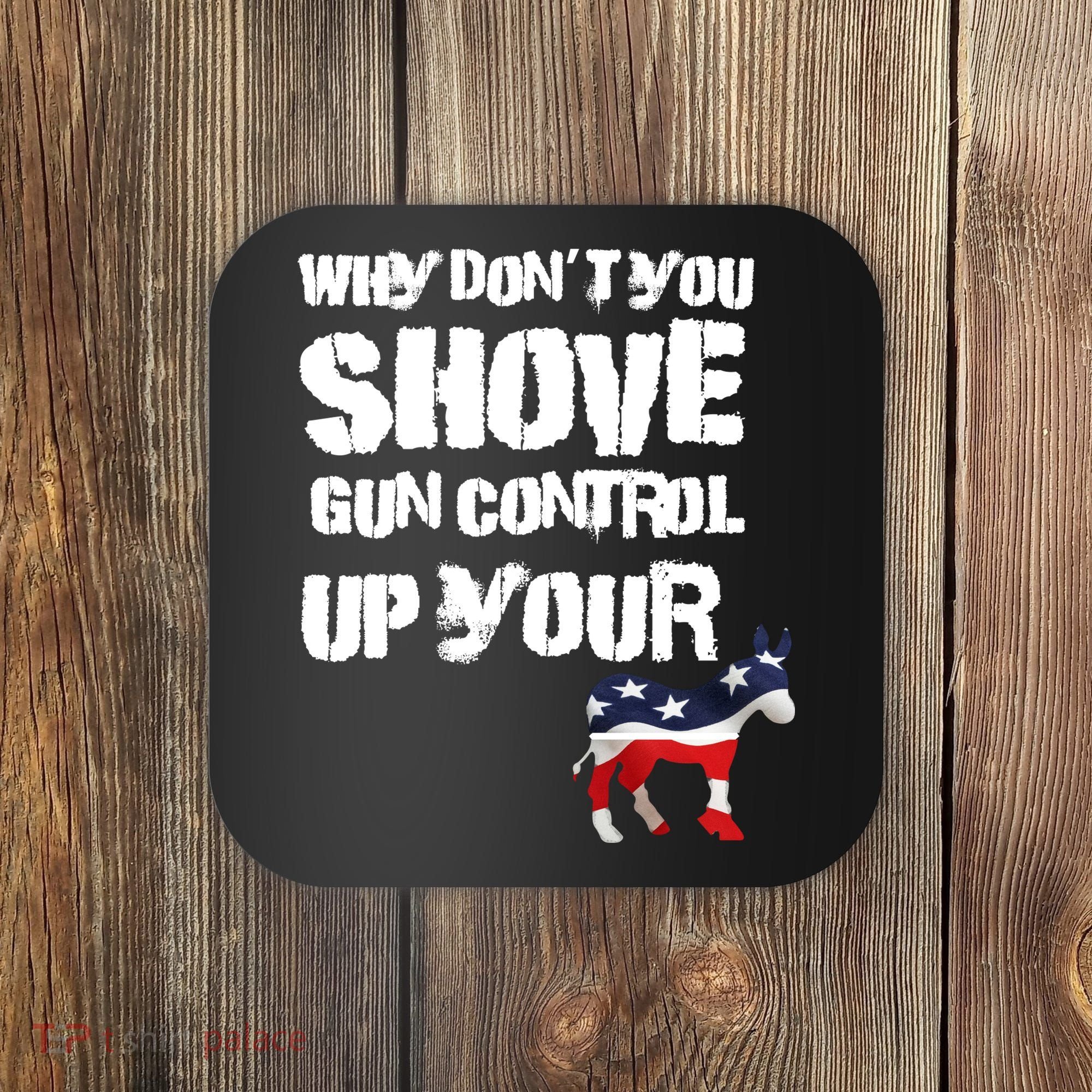 Why Don't You Shove Gun Control Up Your Coaster