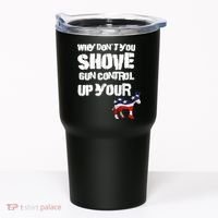 Why Don't You Shove Gun Control Up Your Tumbler thumb 0