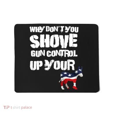 Why Don't You Shove Gun Control Up Your Mousepad