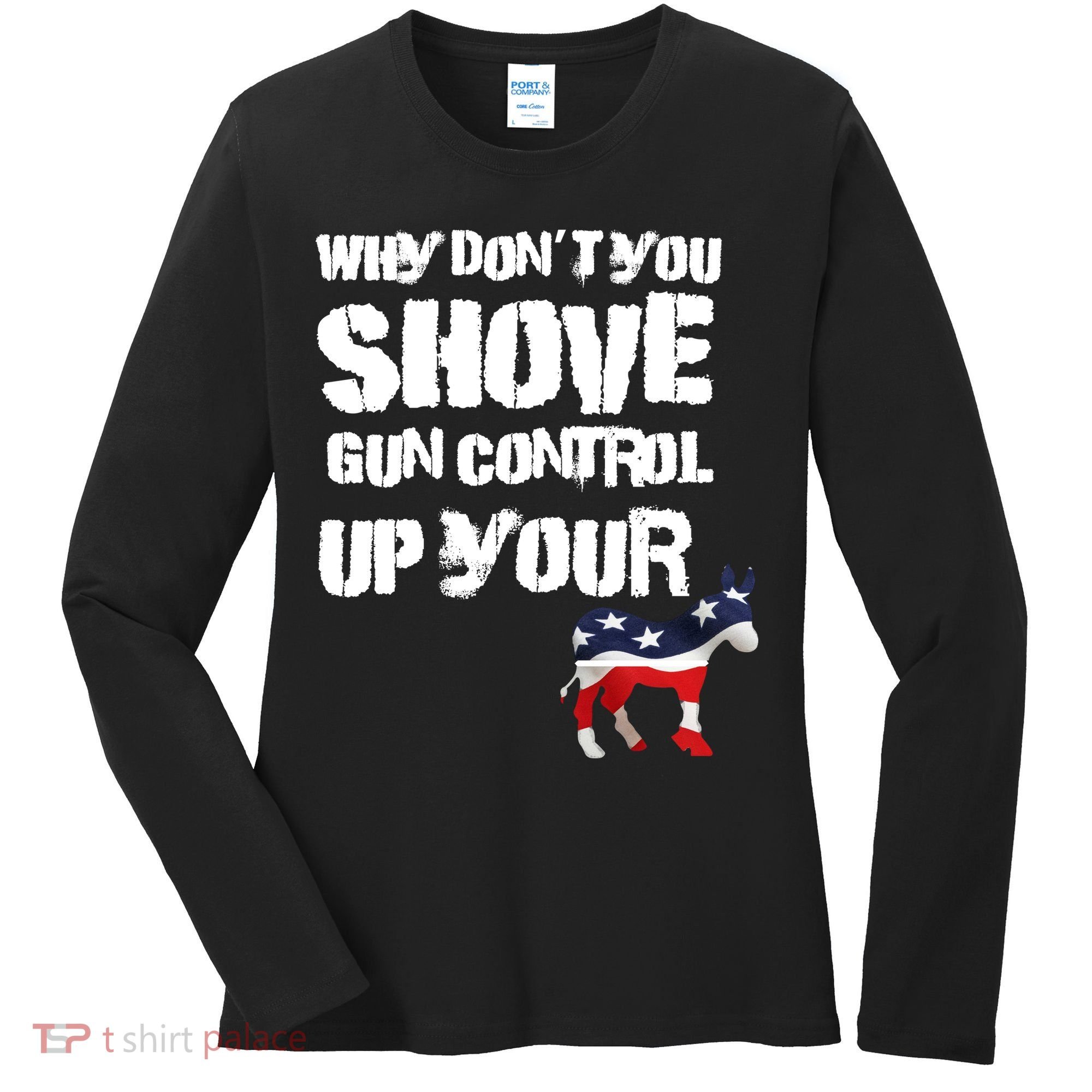 Why Don't You Shove Gun Control Up Your Women's Long Sleeve Shirt