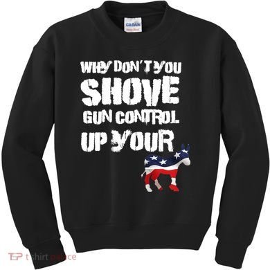 Why Don't You Shove Gun Control Up Your Kids Sweatshirt