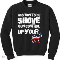 Why Don't You Shove Gun Control Up Your Kids Sweatshirt thumb 0