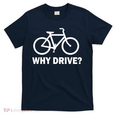 Why Drive? T-Shirt