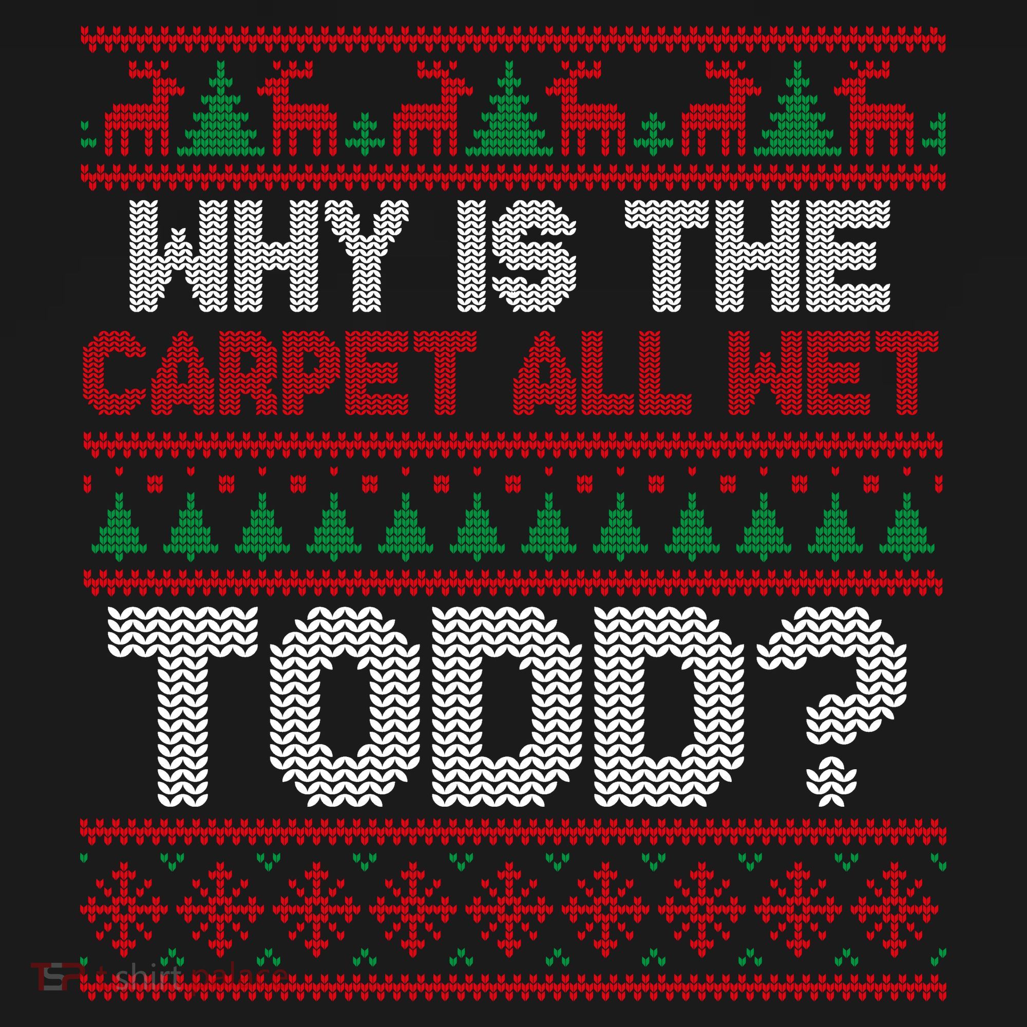 Why Is the Carpet All Wet Todd? Funny Christmas Sweatshirt