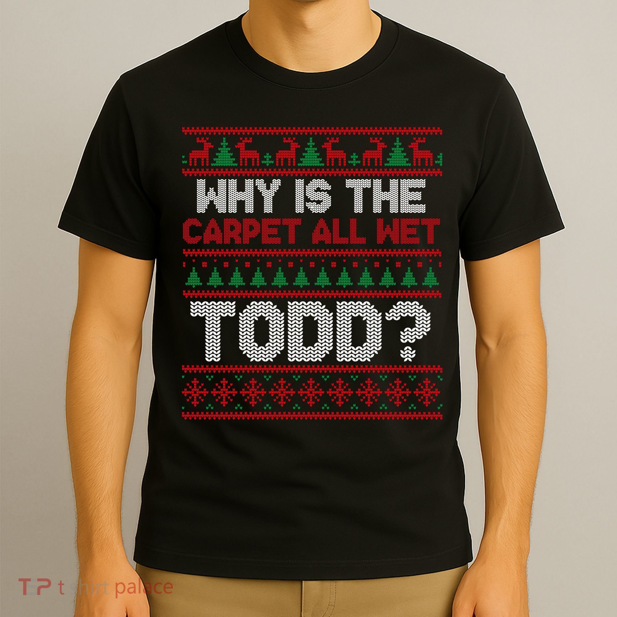 Why Is the Carpet All Wet Todd? Funny Christmas T-Shirt