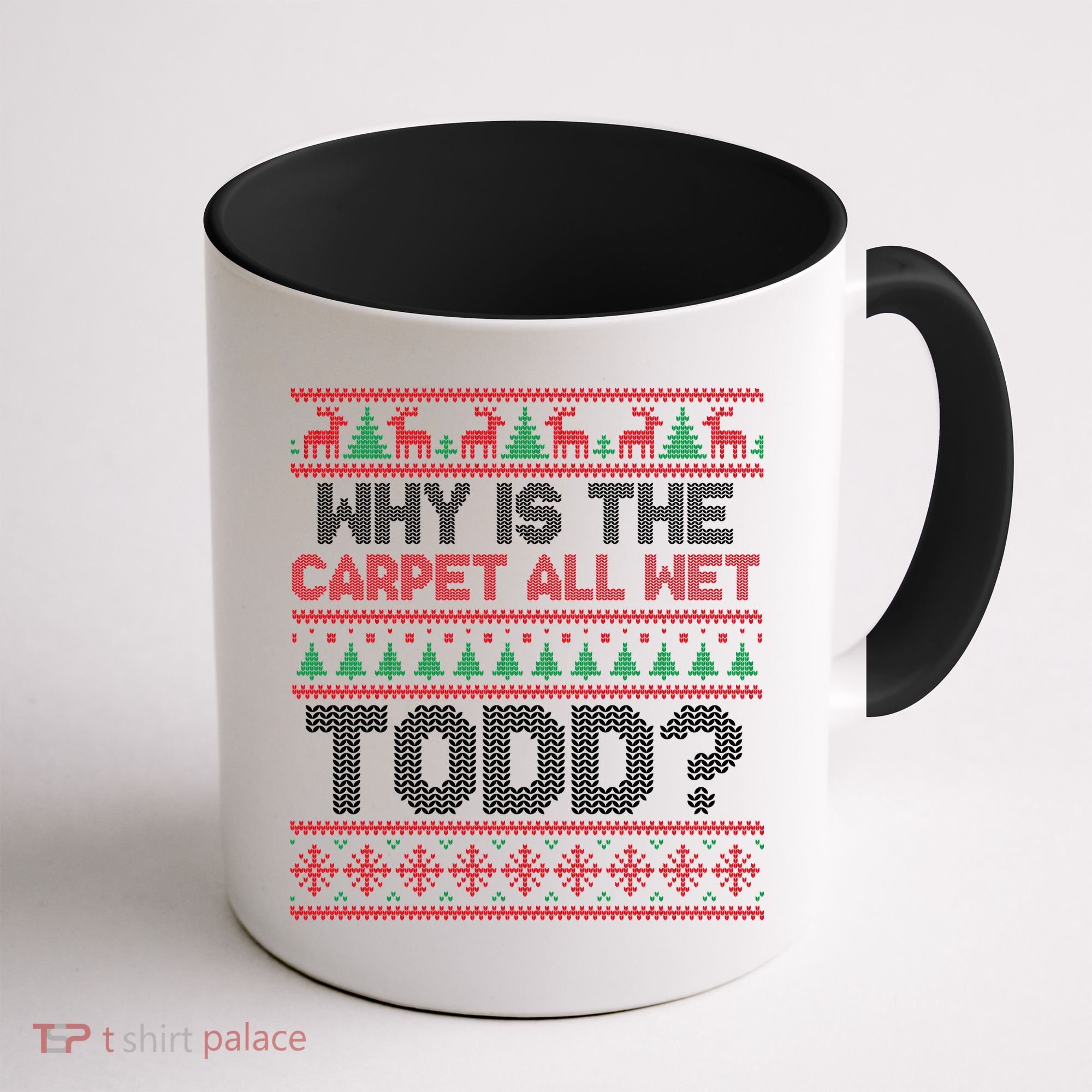 Why Is the Carpet All Wet Todd? Funny Christmas Coffee Mug