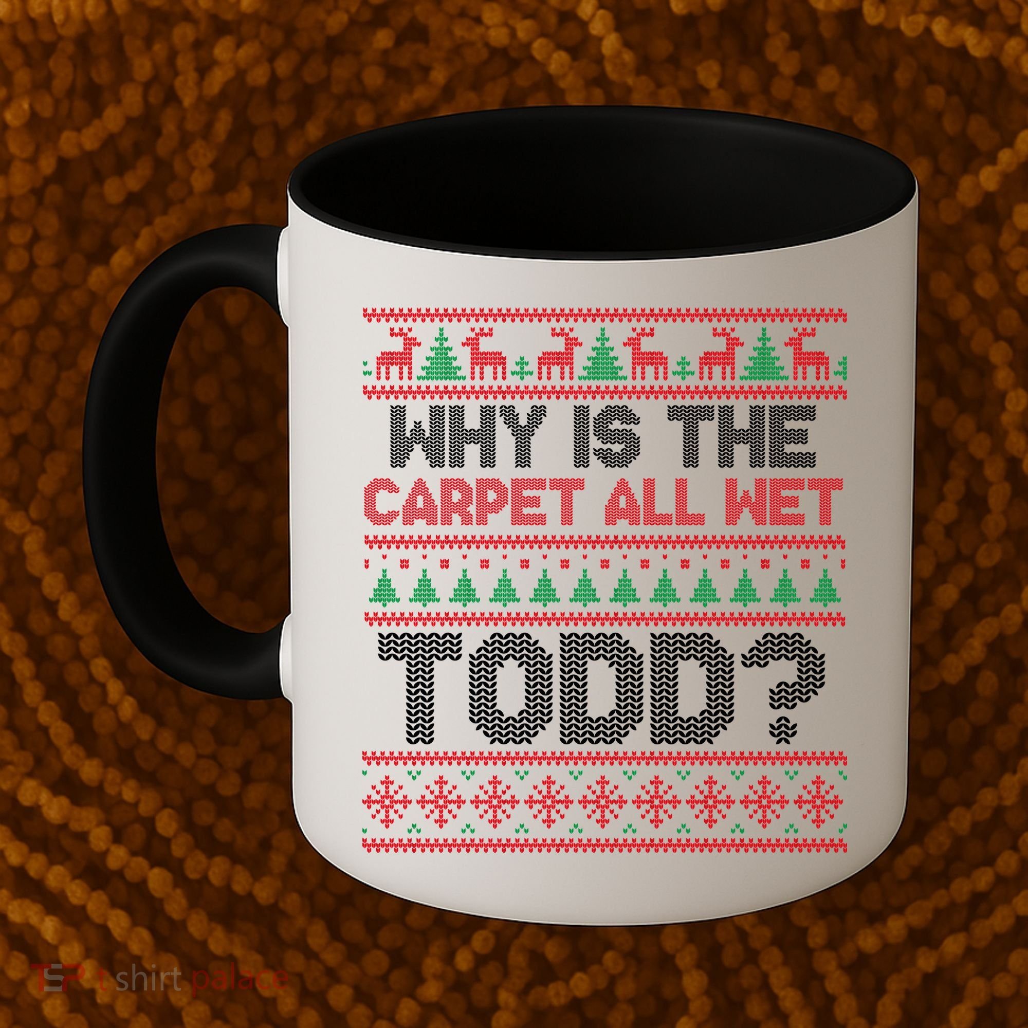 Why Is the Carpet All Wet Todd? Funny Christmas Coffee Mug