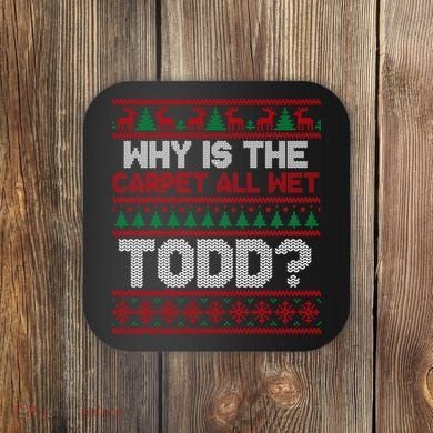 Why Is the Carpet All Wet Todd? Funny Christmas Coaster