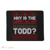 Why Is the Carpet All Wet Todd? Funny Christmas Mousepad thumb 0